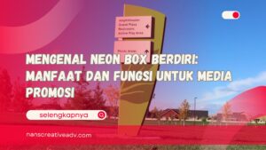 Mengenal Neon Box Berdiri Manfaat dan Fungsi untuk Media Promosi