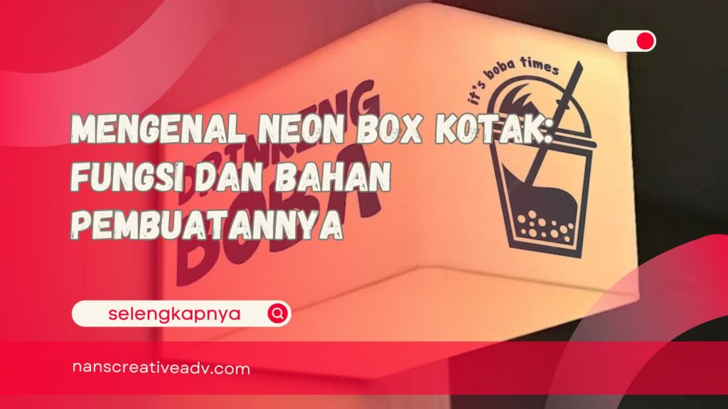 Mengenal Neon Box Kotak Fungsi dan Bahan Pembuatannya