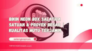 Bikin Neon Box Salatiga Satuan & Proyek Besar Kualitas Mutu Terjamin