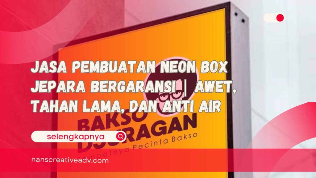 Jasa Pembuatan Neon Box Jepara Bergaransi Awet, Tahan Lama, dan Anti Air
