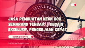 Jasa Pembuatan Neon Box Semarang Terbaik Desain Eksklusif, Pengerjaan Cepat
