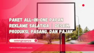 Paket All-in-One Papan Reklame Salatiga Desain, Produksi, Pasang, dan Pajak