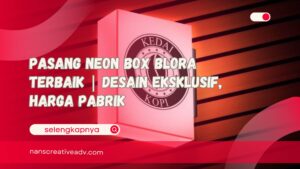 Pasang Neon Box Blora Terbaik Desain Eksklusif, Harga Pabrik