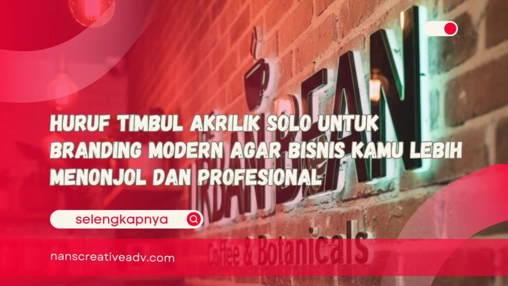 Huruf Timbul Akrilik Solo untuk Branding Modern agar Bisnis Kamu Lebih Menonjol dan Profesional