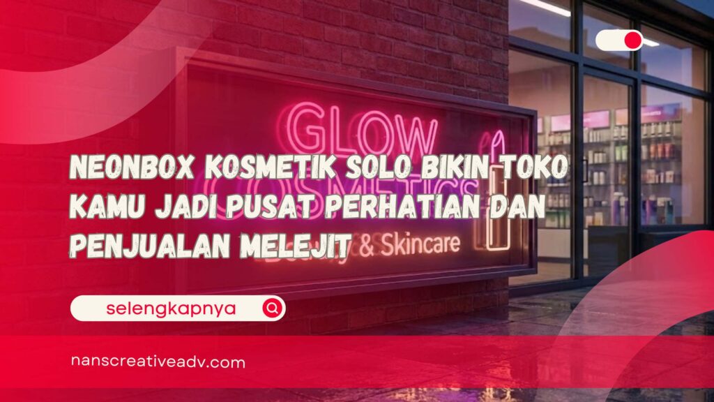 Neonbox Kosmetik Solo Bikin Toko Kamu Jadi Pusat Perhatian dan Penjualan Melejit