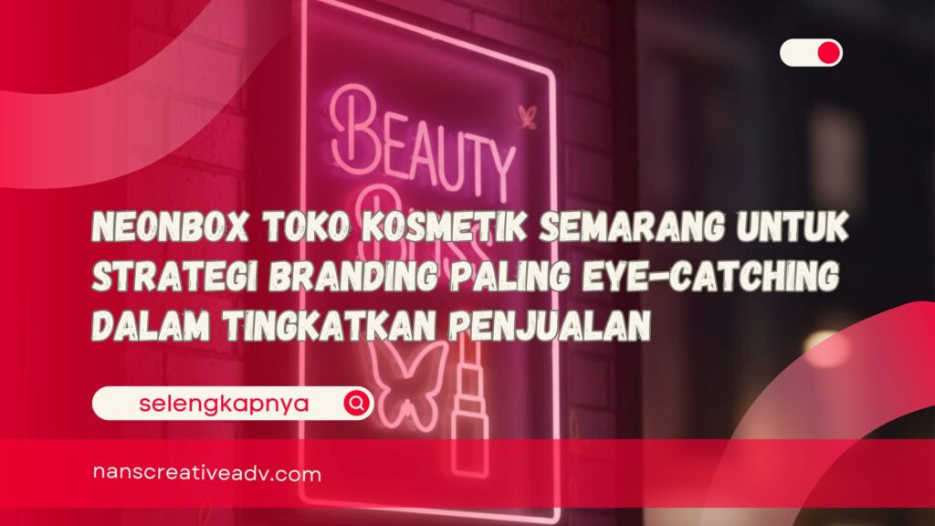 Neonbox Toko Kosmetik Semarang Untuk Strategi Branding Paling Eye-Catching Dalam Tingkatkan Penjualan