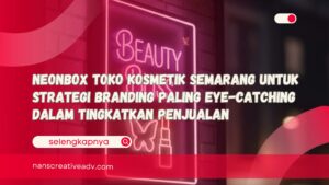 Neonbox Toko Kosmetik Semarang Untuk Strategi Branding Paling Eye-Catching Dalam Tingkatkan Penjualan
