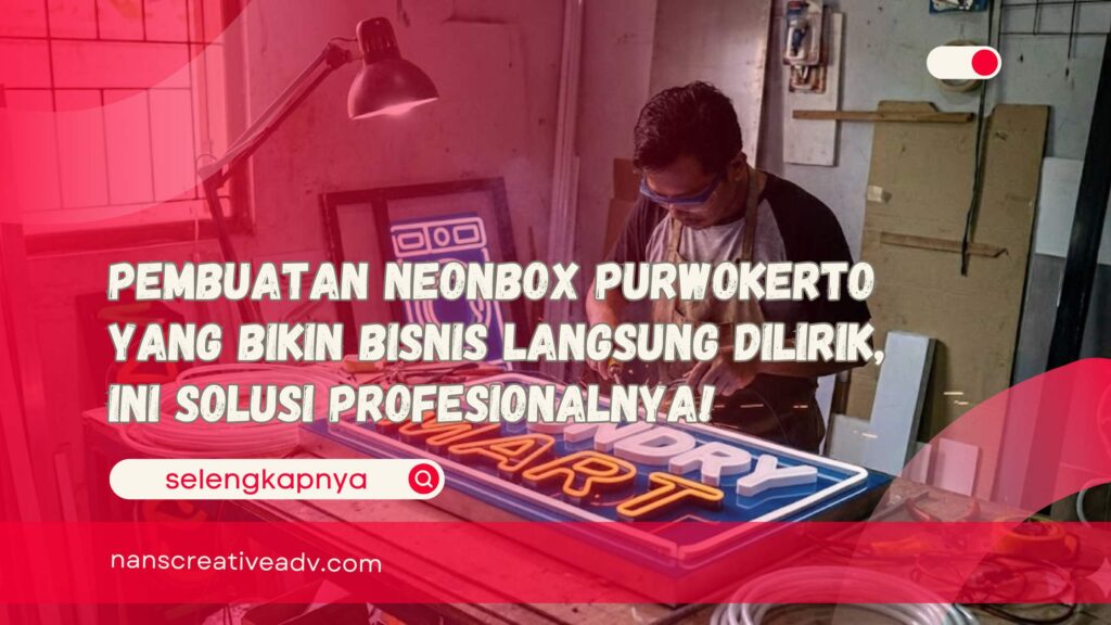 Pembuatan Neonbox Purwokerto yang Bikin Bisnis Langsung Dilirik, Ini Solusi Profesionalnya!