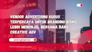 Vendor Advertising Kudus Terpercaya untuk Branding Bisnis Lebih Menonjol Bersama Nans Creative ADV