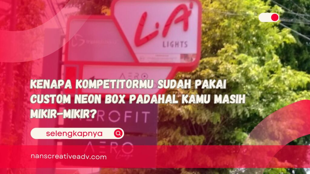 Kenapa Kompetitormu Sudah Pakai Custom Neon Box Padahal Kamu Masih Mikir-mikir