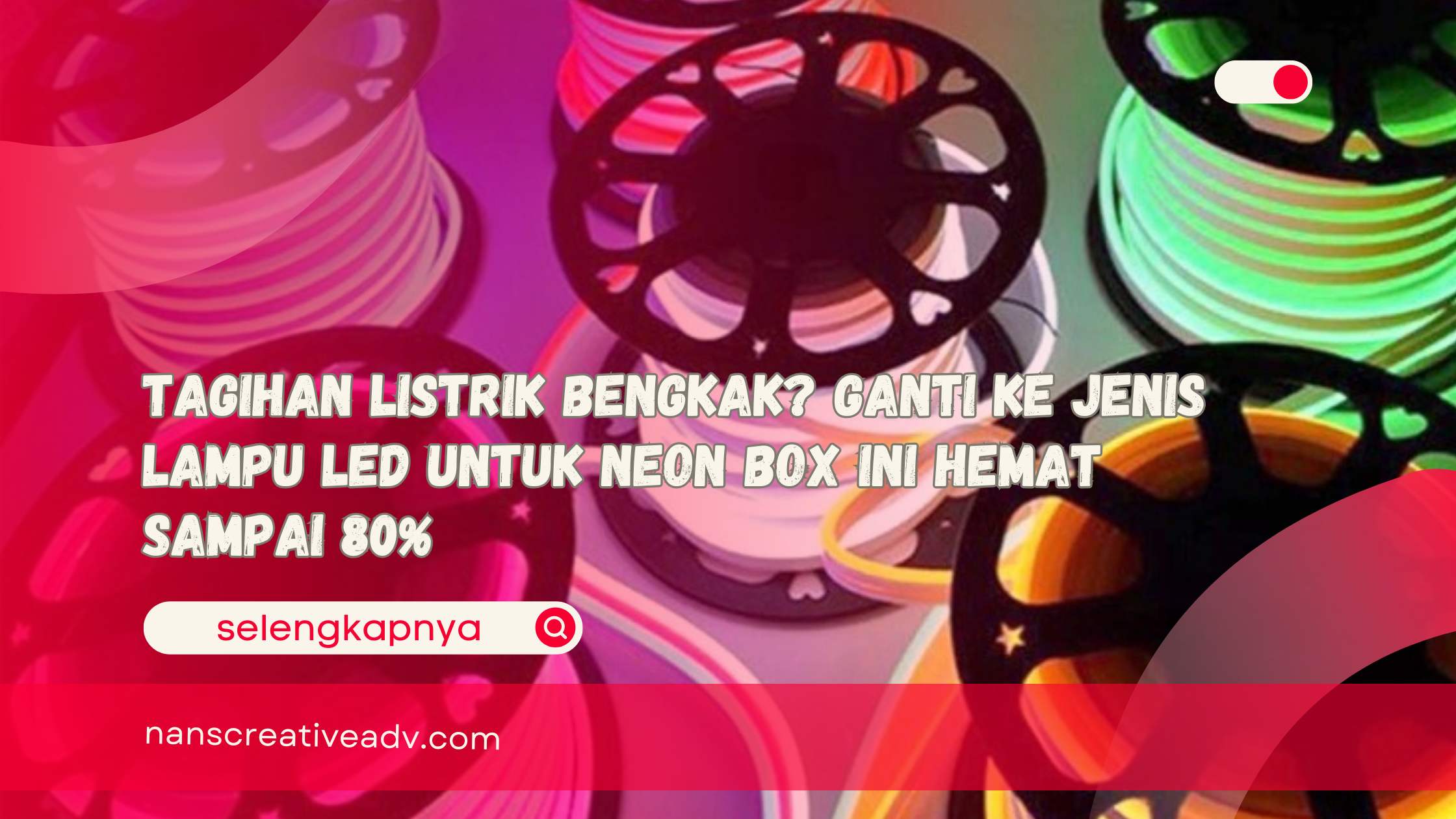 Tagihan Listrik Bengkak Ganti ke Jenis Lampu LED Untuk Neon Box Ini Hemat Sampai 80%