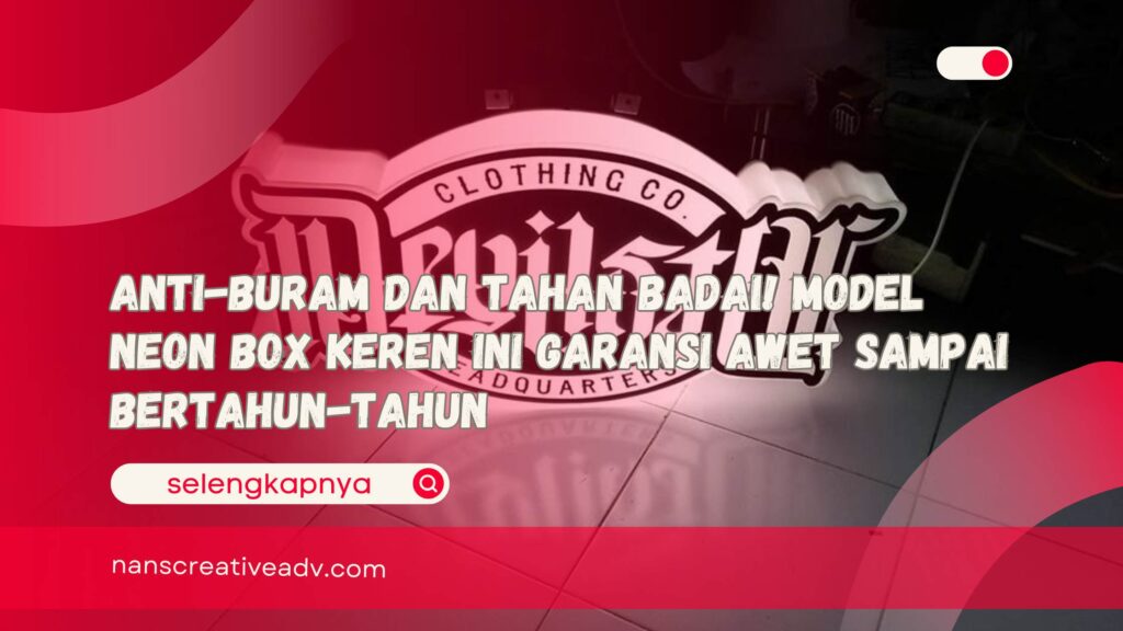 Anti-Buram dan Tahan Badai! Model Neon Box Keren Ini Garansi Awet Sampai Bertahun-tahun