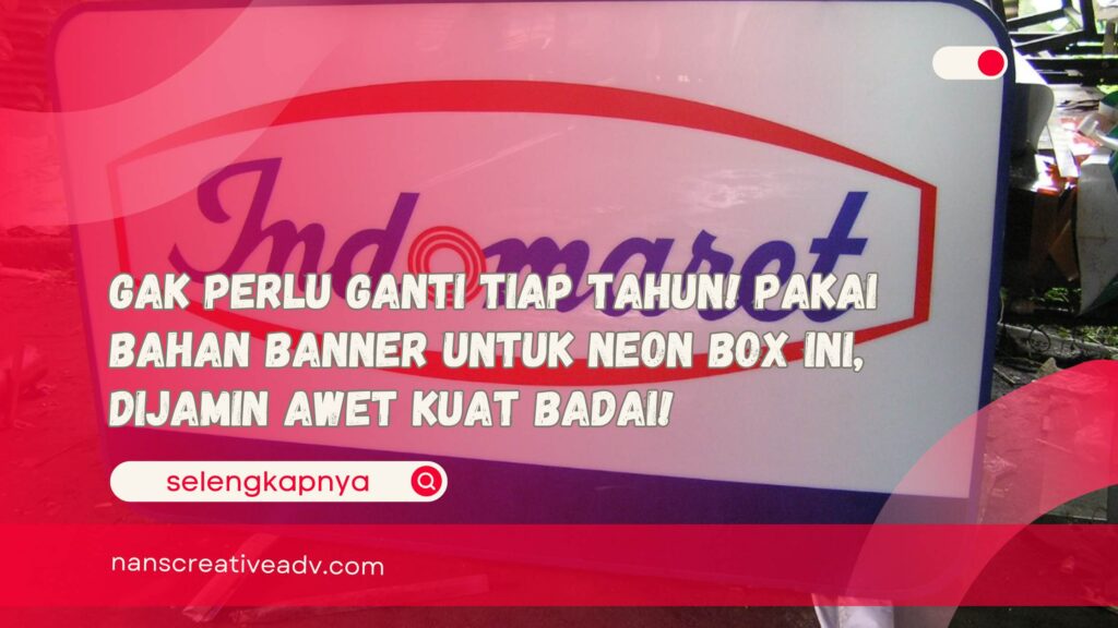 Gak Perlu Ganti Tiap Tahun! Pakai Bahan Banner Untuk Neon Box Ini, Dijamin Awet Kuat Badai!